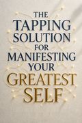 The Tapping Solution for Manifesting Your Greatest Self