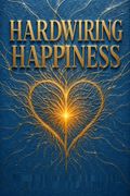 Hardwiring Happiness