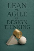 Lean Vs. Agile Vs. Design Thinking