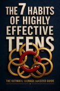 The 7 Habits of Highly Effective Teens