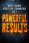 Why Some Positive Thinkers Get Powerful Results