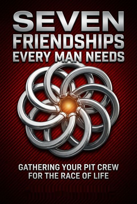 Seven Friendships Every Man Needs by Justin Erickson