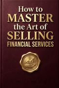 How to Master the Art of Selling Financial Services