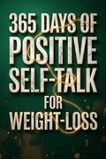 365 Days of Positive Self-Talk for Weight-Loss