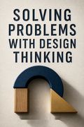 Solving Problems with Design Thinking