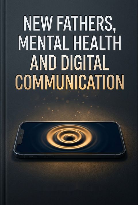 New Fathers, Mental Health and Digital Communication by Paul Hodkinson
