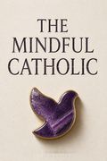 The Mindful Catholic