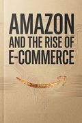 Amazon and the Rise of E-commerce
