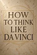 How to Think Like da Vinci