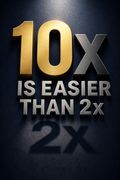 10x Is Easier Than 2x