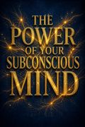 The Power of Your Subconscious Mind