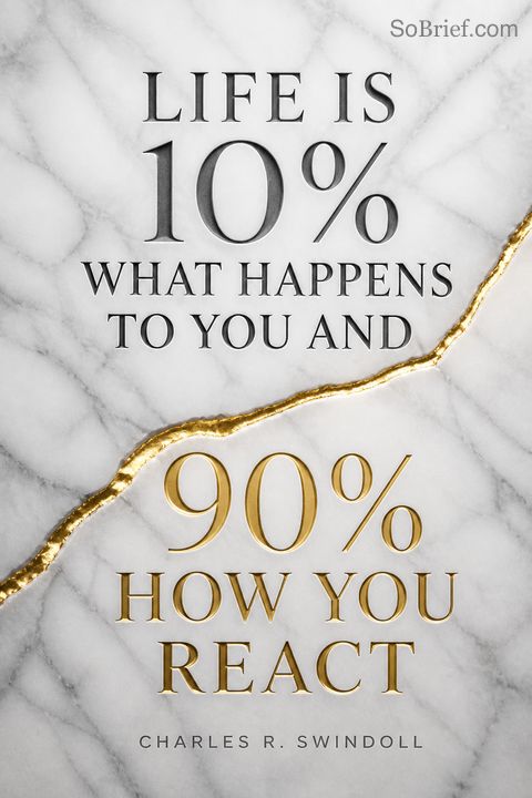 Life Is 10% What Happens to You and 90% How You React