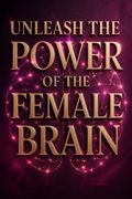 Unleash the Power of the Female Brain