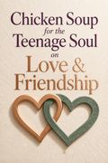 Chicken Soup for the Teenage Soul on Love &amp; Friendship