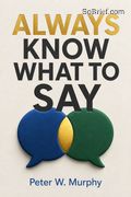 Always Know What To Say - Easy Ways To Approach And Talk To Anyone