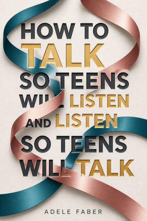 How to Talk So Teens Will Listen and Listen So Teens Will Talk by Adele Faber