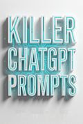 Killer ChatGPT Prompts
