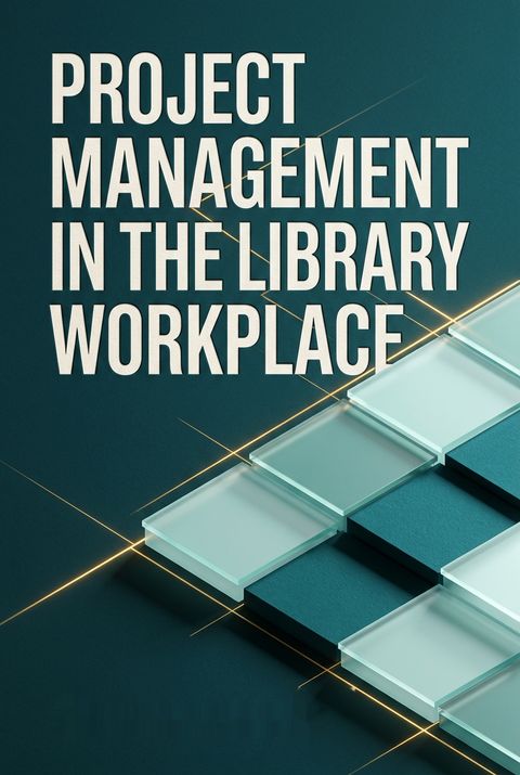 Project Management in the Library Workplace by Alice Daugherty