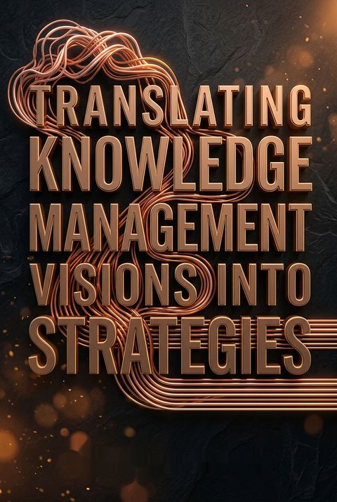 Translating Knowledge Management Visions into Strategies by Monique Ceruti
