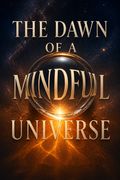 The Dawn of a Mindful Universe