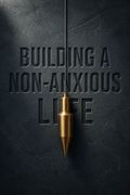 Building a Non-Anxious Life