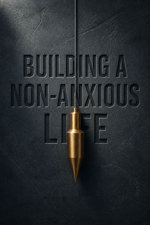 Building a Non-Anxious Life
