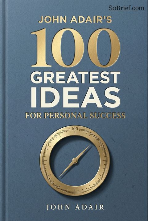 John Adair's 100 Greatest Ideas for Personal Success