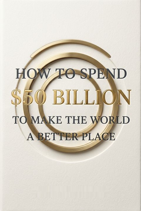 How to Spend $50 Billion to Make the World a Better Place by Bjørn Lomborg
