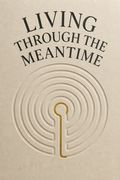 Living Through the Meantime