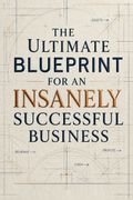 The Ultimate Blueprint for an Insanely Successful Business