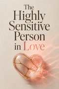 The Highly Sensitive Person in Love