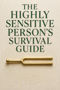 The Highly Sensitive Person's Survival Guide