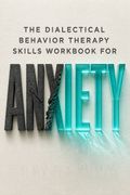 The Dialectical Behavior Therapy Skills Workbook for Anxiety