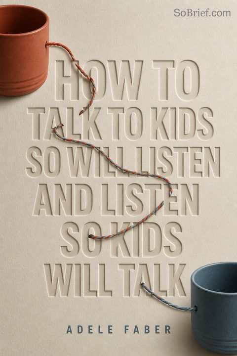 How to Talk to Kids So Will Listen and Listen so Kids Will Talk