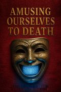 Amusing Ourselves to Death