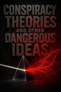 Conspiracy Theories and Other Dangerous Ideas