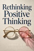 Rethinking Positive Thinking