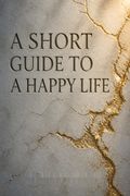 A Short Guide to a Happy Life
