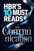 HBR's 10 Must Reads on Communication