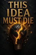 This Idea Must Die