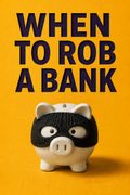 When to Rob a Bank
