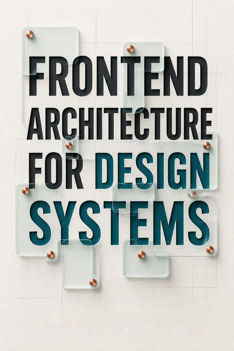 Frontend Architecture for Design Systems by Micah Godbolt