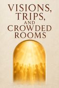 Visions, Trips, and Crowded Rooms
