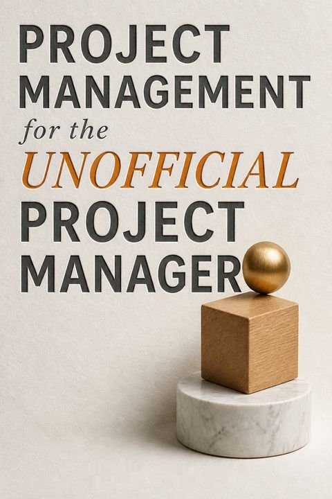 Project Management for the Unofficial Project Manager