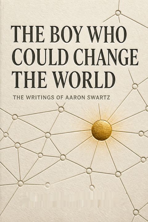 The Boy Who Could Change the World by Aaron Swartz