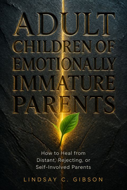 Adult Children of Emotionally Immature Parents by Lindsay C. Gibson