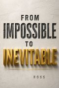 From Impossible To Inevitable
