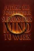 Putting the Power of Your Subconscious Mind to Work