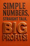 Simple Numbers, Straight Talk, Big Profits!