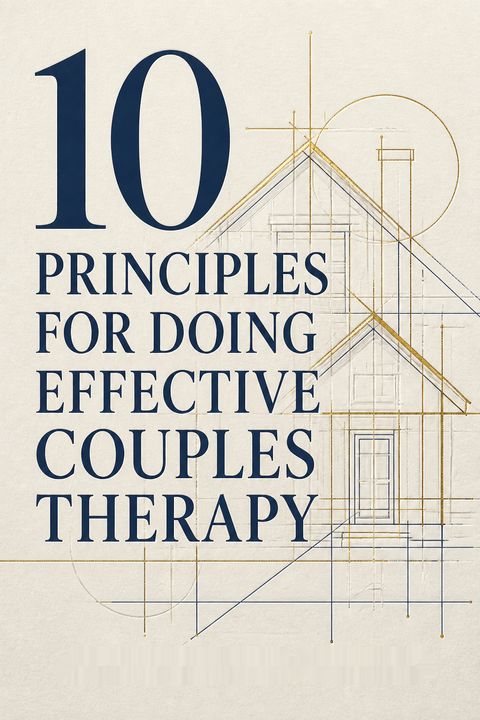 10 Principles for Doing Effective Couples Therapy by Julie Schwartz Gottman